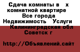 Сдача комнаты в 2-х комнатной квартире - Все города Недвижимость » Услуги   . Калининградская обл.,Советск г.